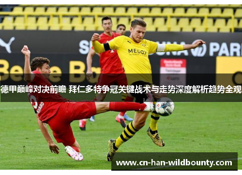 德甲巅峰对决前瞻 拜仁多特争冠关键战术与走势深度解析趋势全观