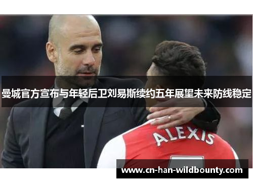 曼城官方宣布与年轻后卫刘易斯续约五年展望未来防线稳定