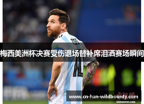 梅西美洲杯决赛受伤退场替补席泪洒赛场瞬间