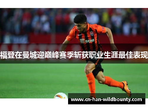 福登在曼城迎巅峰赛季斩获职业生涯最佳表现